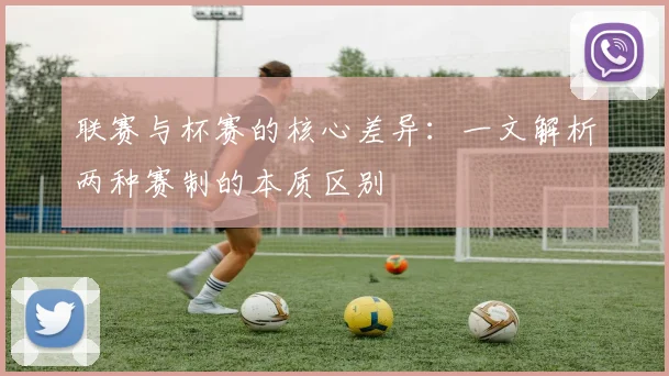 联赛与杯赛的核心差异:一文解析两种赛制的本质区别